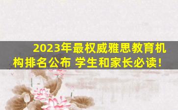 2023年最权威雅思教育机构排名公布 学生和家长必读！